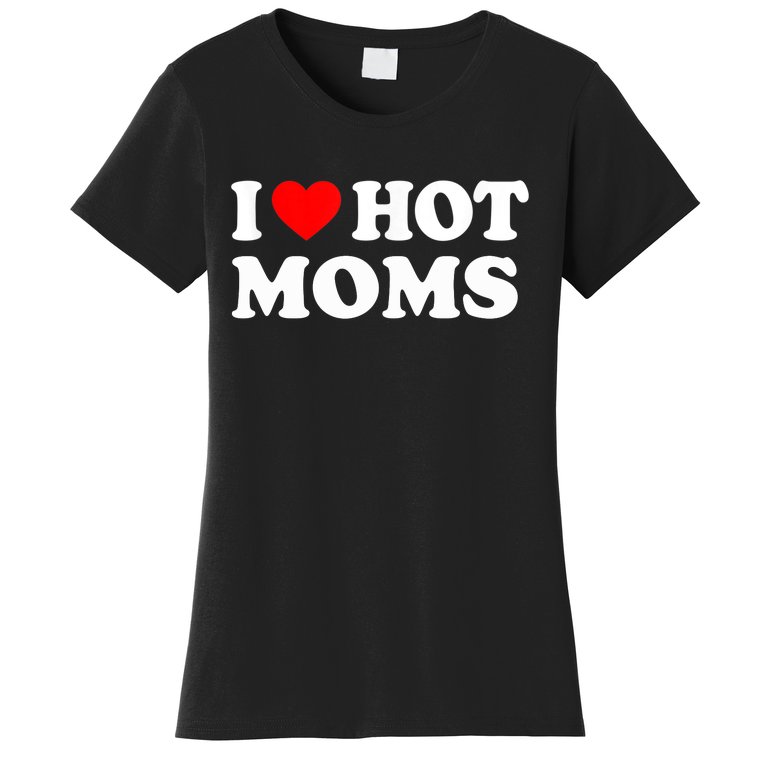 I Love Hot Moms Funny Red Heart Love Moms Women's T-Shirt
