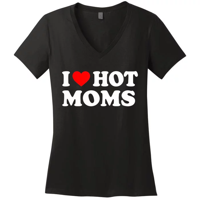 I Love Hot Moms Funny Red Heart Love Moms Women's V-Neck T-Shirt