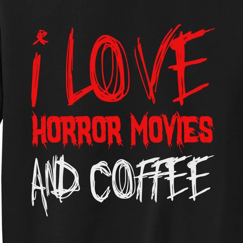 I Love Horror Movies And Coffee Tall Sweatshirt