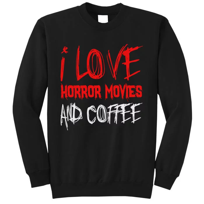 I Love Horror Movies And Coffee Tall Sweatshirt