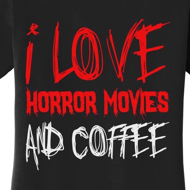 I Love Horror Movies And Coffee Women's T-Shirt