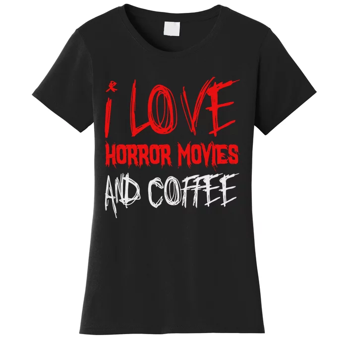 I Love Horror Movies And Coffee Women's T-Shirt