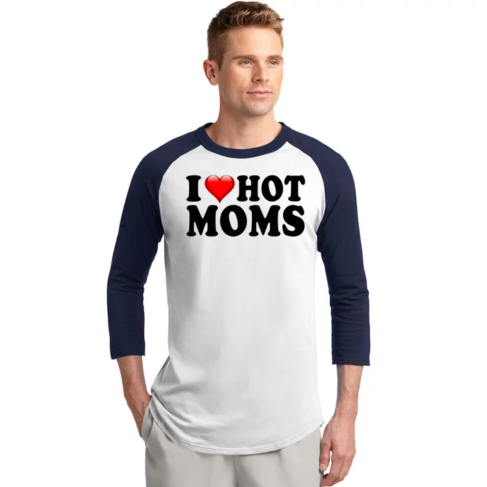 I Love Hot Moms Baseball Sleeve Shirt