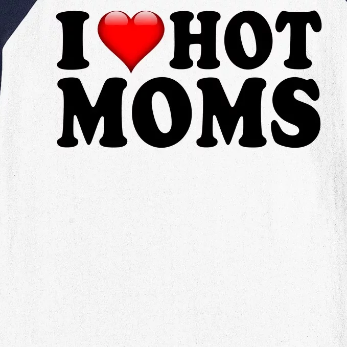 I Love Hot Moms Baseball Sleeve Shirt