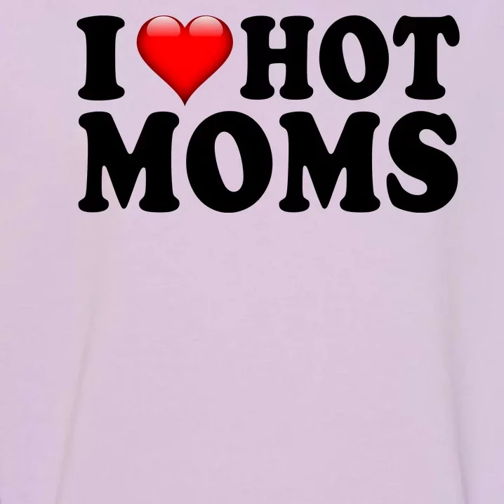 I Love Hot Moms Garment-Dyed Sweatshirt