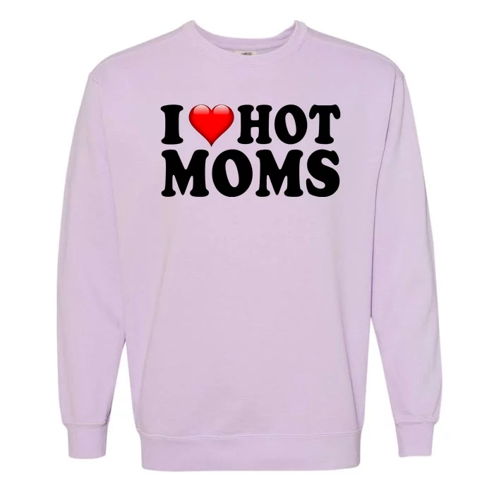 I Love Hot Moms Garment-Dyed Sweatshirt