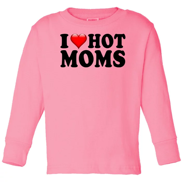 I Love Hot Moms Toddler Long Sleeve Shirt