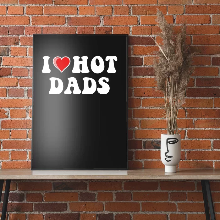 I Love Hot Dads Shirt I Heart Hot Dads Shirt Love Hot Dads Poster