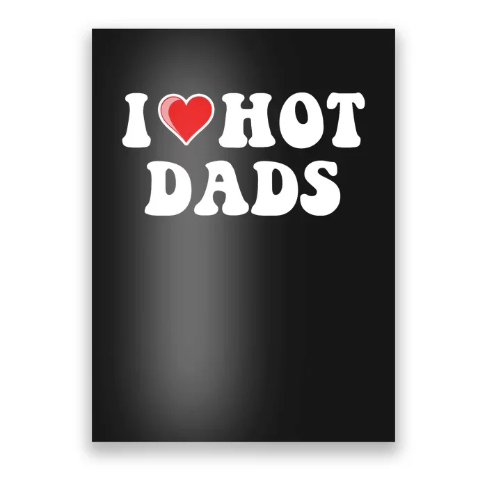 I Love Hot Dads Shirt I Heart Hot Dads Shirt Love Hot Dads Poster