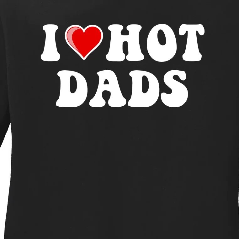 I Love Hot Dads Shirt I Heart Hot Dads Shirt Love Hot Dads Ladies Long Sleeve Shirt