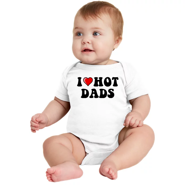 I Love Hot Dads Shirt I Heart Hot Dads Shirt Love Hot Dads Baby Bodysuit