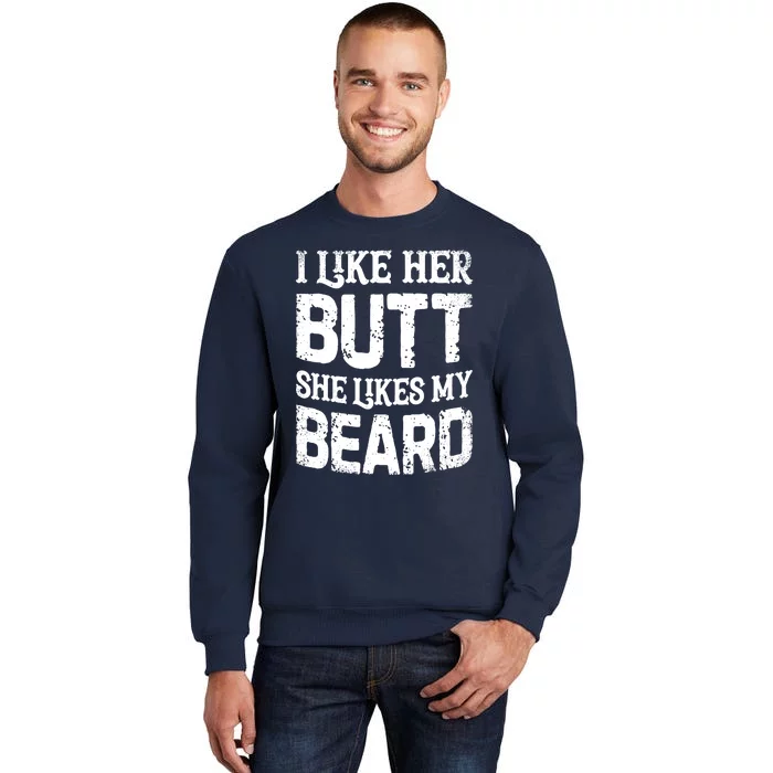 I Like Her Butt She Likes My Beard Funny Inappropriate Joke Tall Sweatshirt