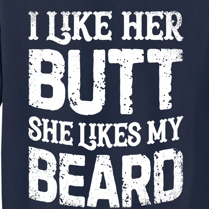 I Like Her Butt She Likes My Beard Funny Inappropriate Joke Tall Sweatshirt