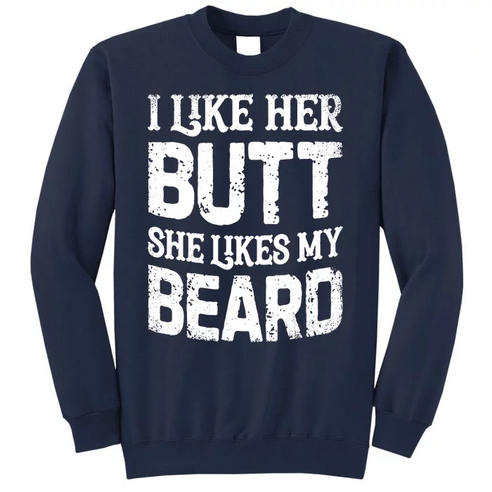 I Like Her Butt She Likes My Beard Funny Inappropriate Joke Tall Sweatshirt