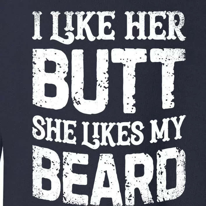 I Like Her Butt She Likes My Beard Funny Inappropriate Joke Toddler Sweatshirt