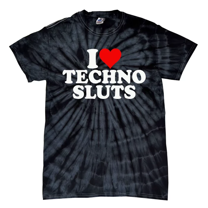 I Love Heart Techno Sluts Edm Music Tie-Dye T-Shirt