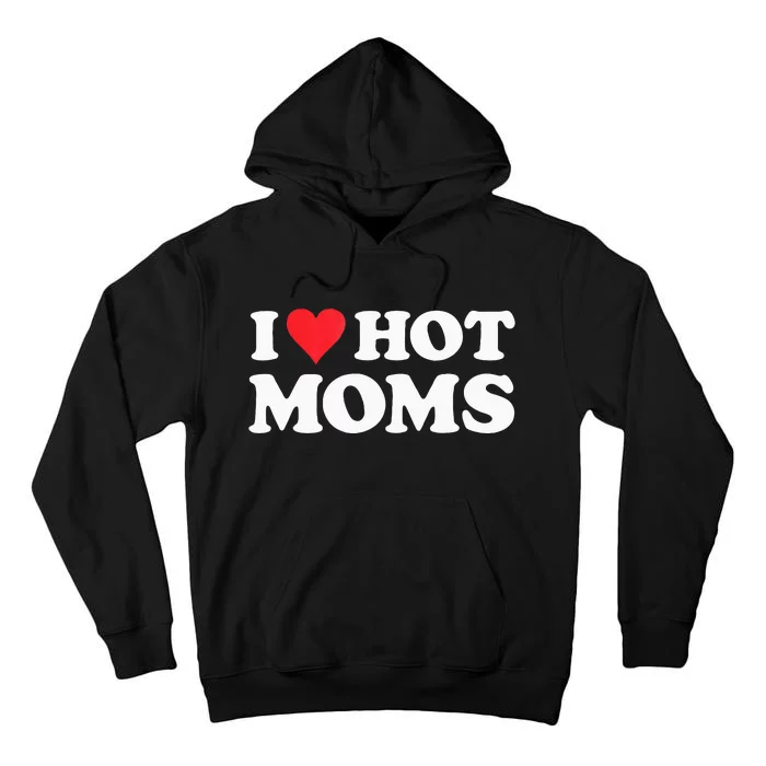 I Love Hot Moms I Heart Hot Moms Red Heart Love Hot Moms Tall Hoodie