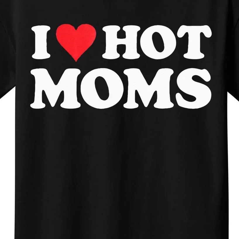 I Love Hot Moms I Heart Hot Moms Red Heart Love Hot Moms Kids T-Shirt