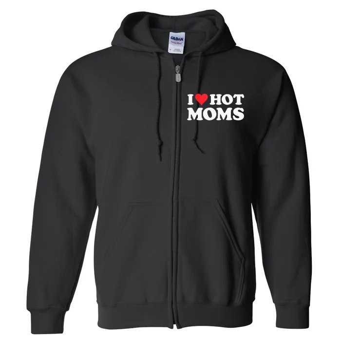 I Love Hot Moms I Heart Hot Moms Red Heart Love Hot Moms Full Zip Hoodie