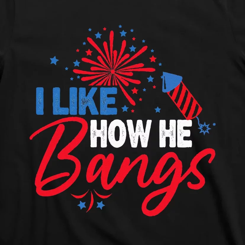 I Like How He Bangs I Like How She Explodes Couple July 4th T-Shirt