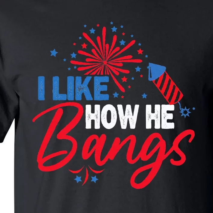 I Like How He Bangs I Like How She Explodes Couple July 4th Tall T-Shirt