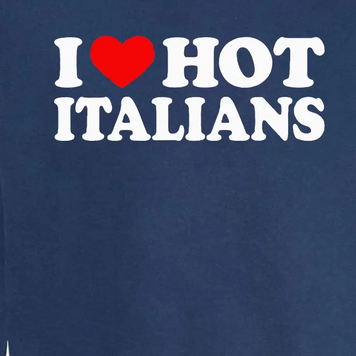 I Love Hot Italians I Heart Hot Italians Garment-Dyed Sweatshirt