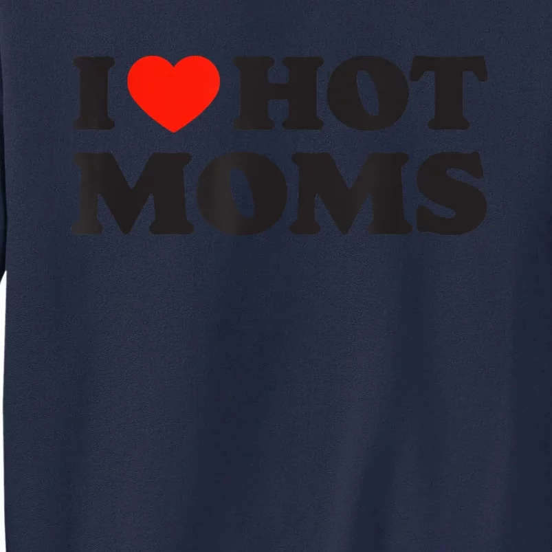 I Love Hot Moms Funny Red Heart Love Moms Tall Sweatshirt