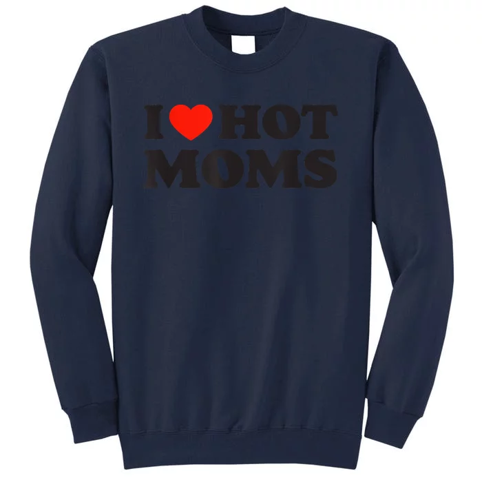 I Love Hot Moms Funny Red Heart Love Moms Tall Sweatshirt