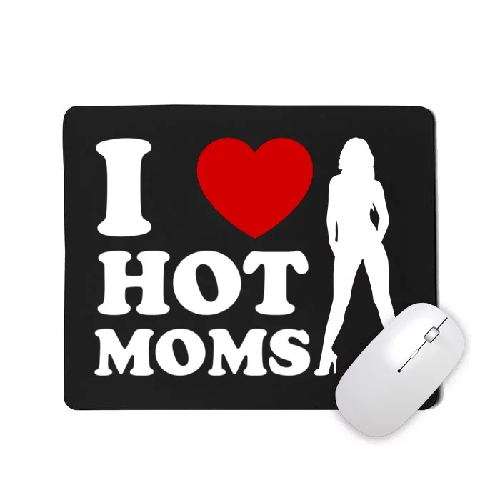 I Love Hot Moms Funny Mousepad