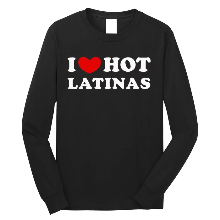 I Love Hot Latinas I Heart Hot Latinas Long Sleeve Shirt