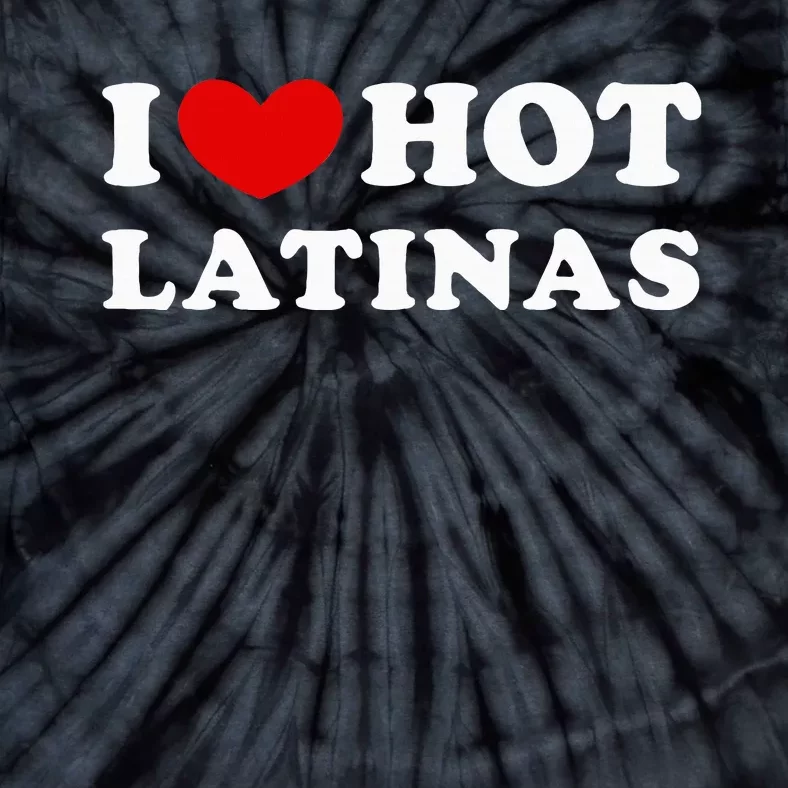 I Love Hot Latinas I Heart Hot Latinas Tie-Dye T-Shirt