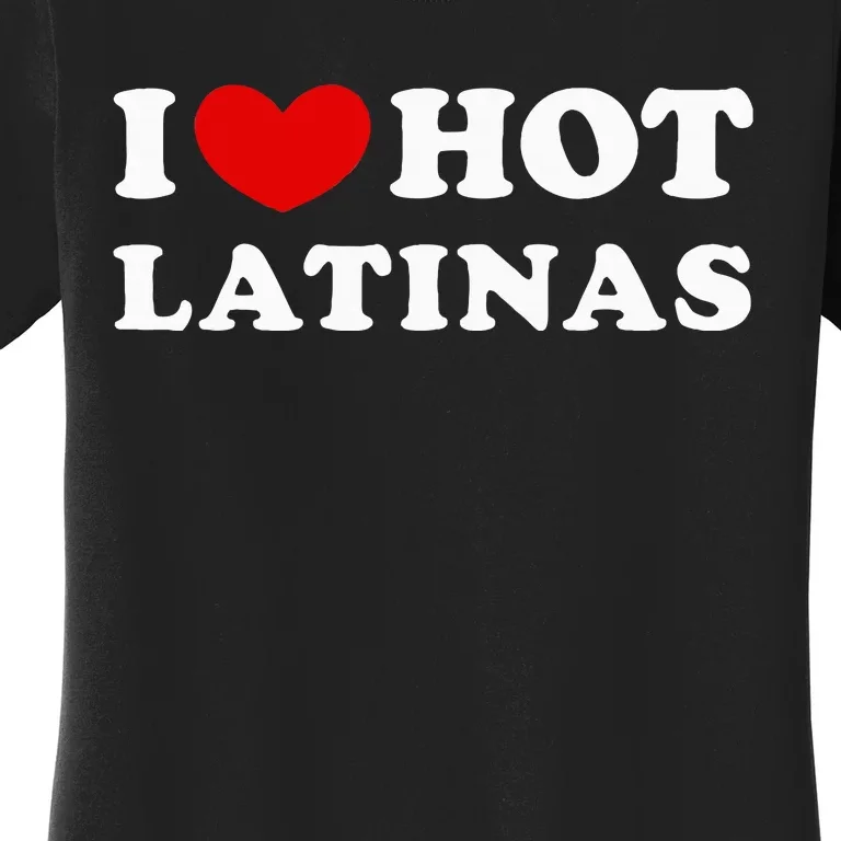 I Love Hot Latinas I Heart Hot Latinas Women's T-Shirt