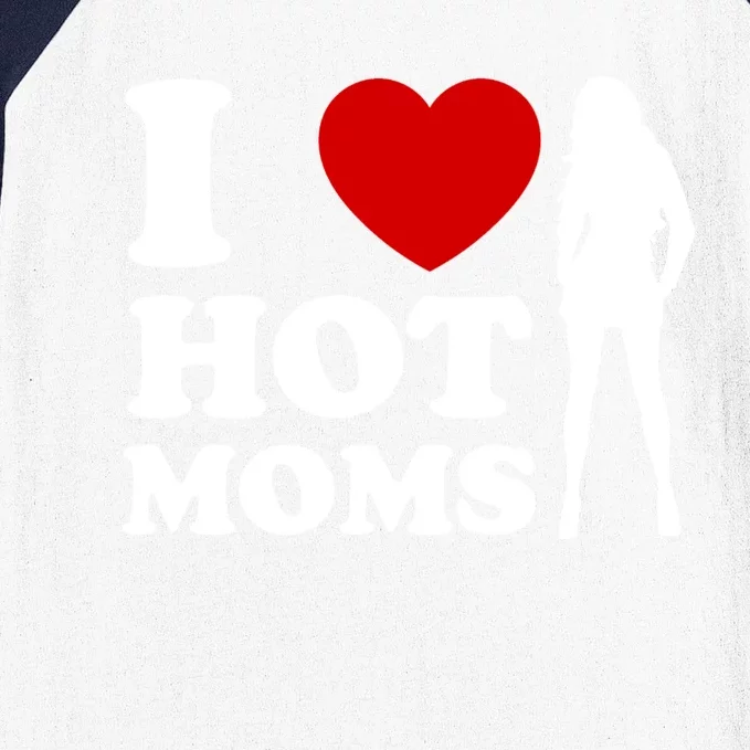 I Love Hot Moms Funny Baseball Sleeve Shirt