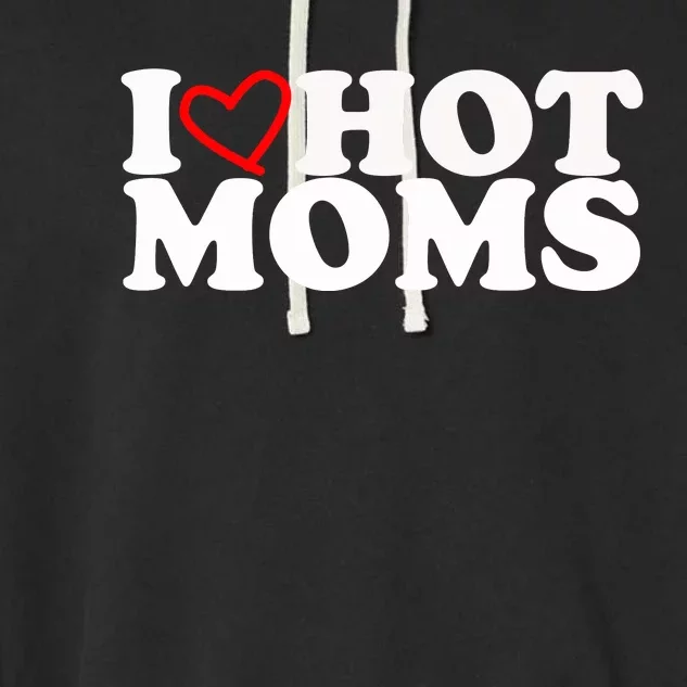 I Love Hot Moms Garment-Dyed Fleece Hoodie