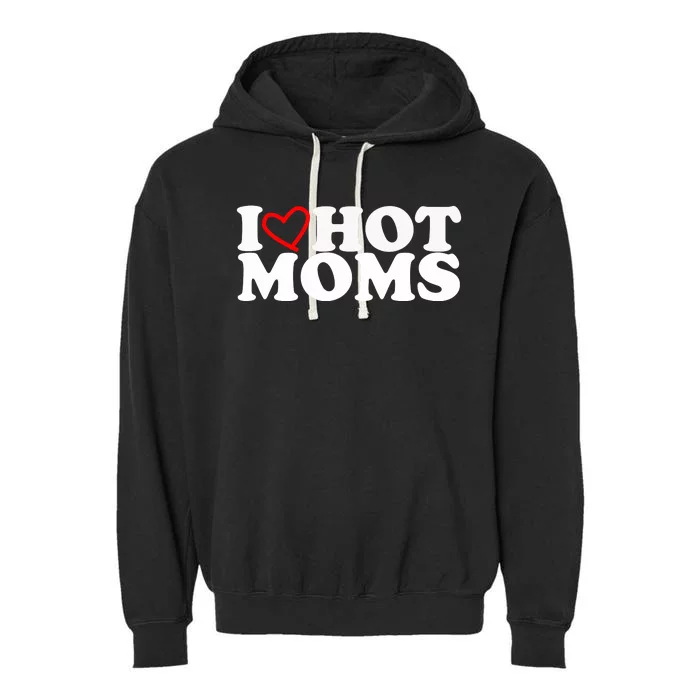 I Love Hot Moms Garment-Dyed Fleece Hoodie