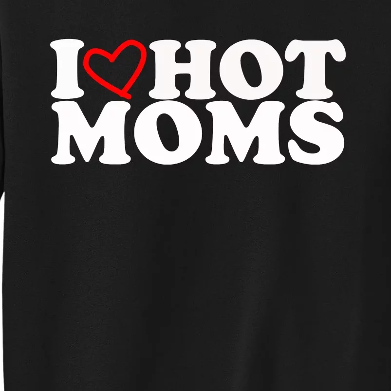 I Love Hot Moms Tall Sweatshirt