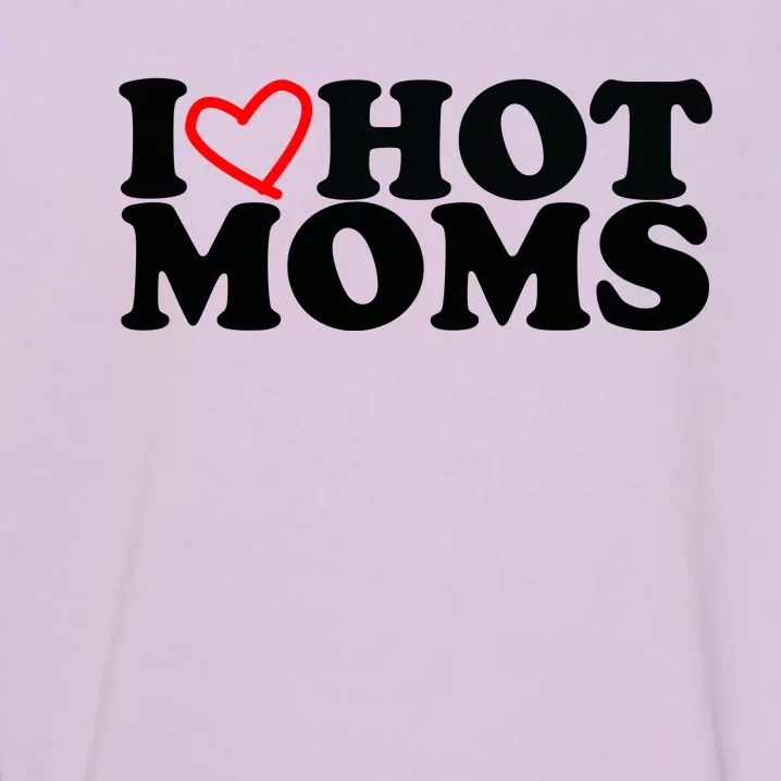 I Love Hot Moms Garment-Dyed Sweatshirt