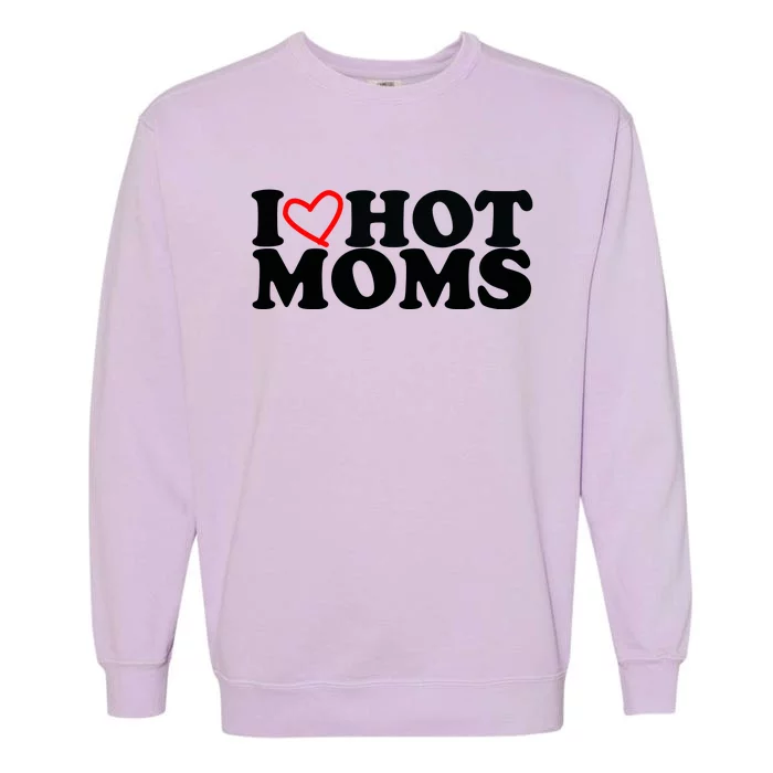 I Love Hot Moms Garment-Dyed Sweatshirt