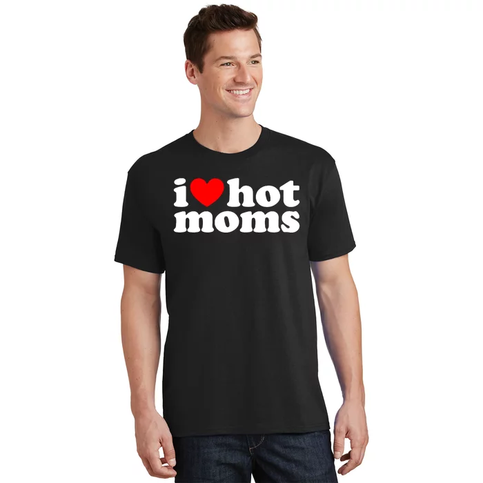 I Love Hot Moms T-Shirt