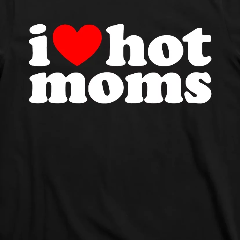 I Love Hot Moms T-Shirt