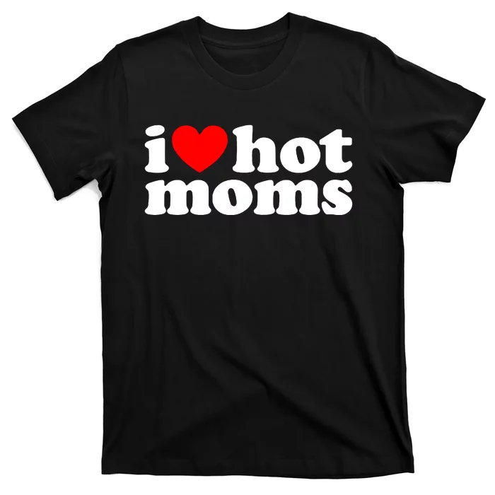 I Love Hot Moms T-Shirt