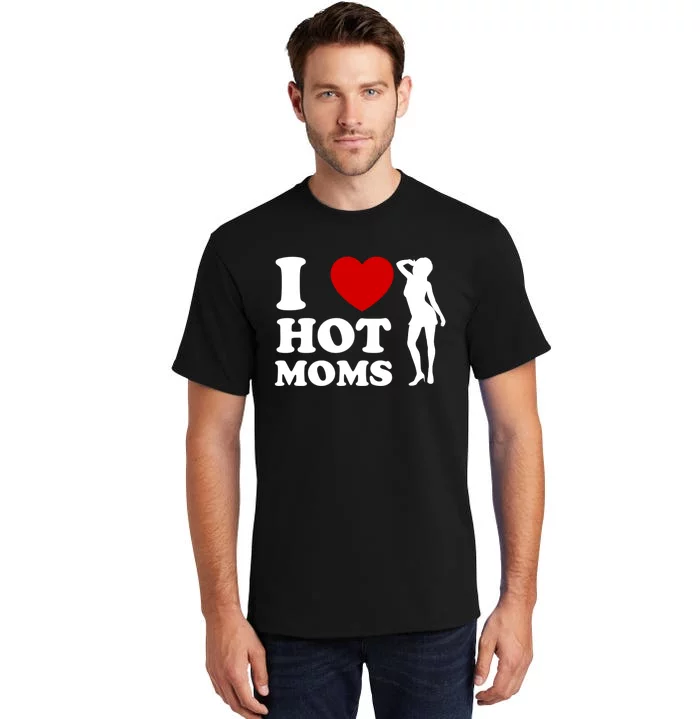 I Love Hot Moms Funny Tall T-Shirt