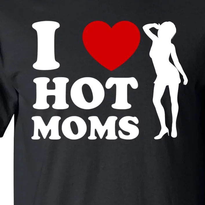 I Love Hot Moms Funny Tall T-Shirt