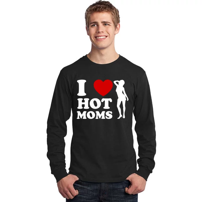 I Love Hot Moms Funny Tall Long Sleeve T-Shirt