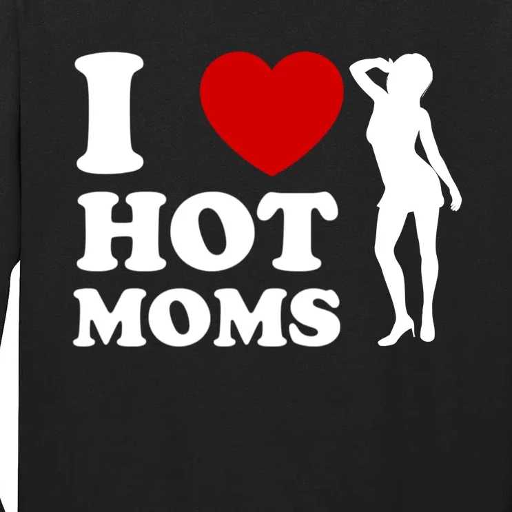 I Love Hot Moms Funny Tall Long Sleeve T-Shirt