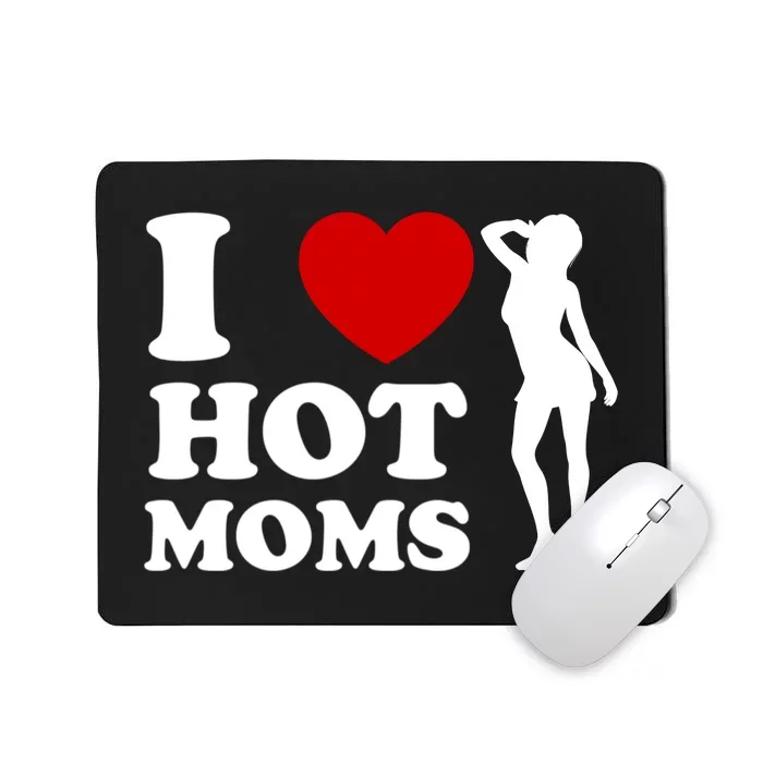 I Love Hot Moms Funny Mousepad