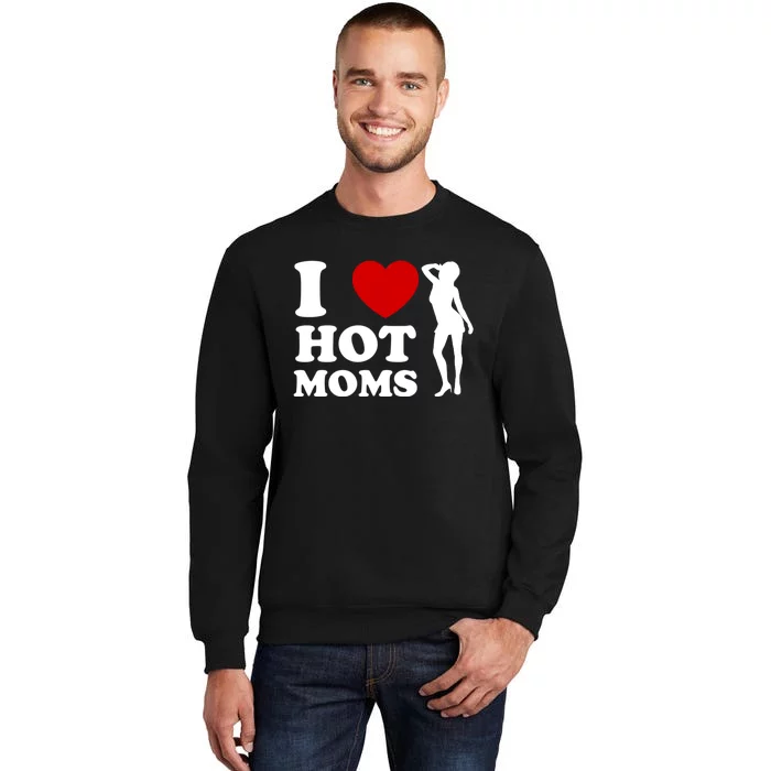 I Love Hot Moms Funny Tall Sweatshirt