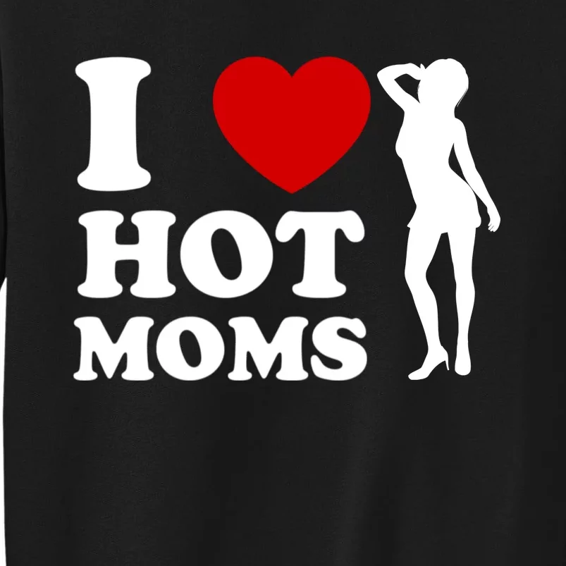 I Love Hot Moms Funny Tall Sweatshirt