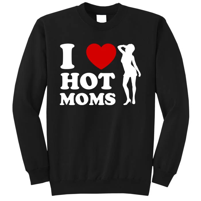 I Love Hot Moms Funny Tall Sweatshirt