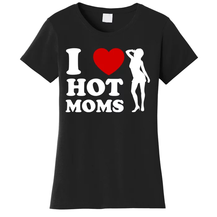 I Love Hot Moms Funny Women's T-Shirt